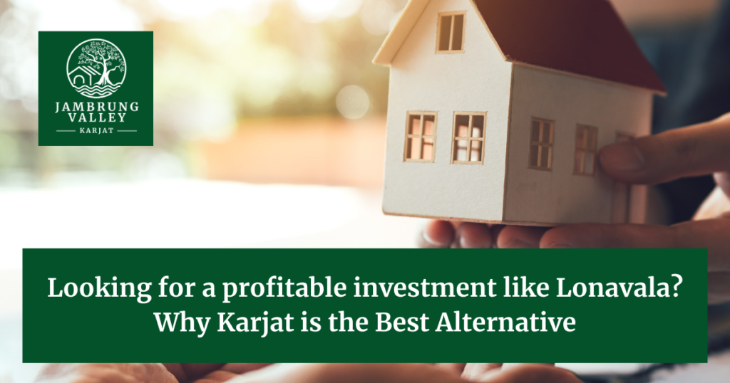 Looking for a profitable investment like Lonavala? Why Karjat is the Best Alternative