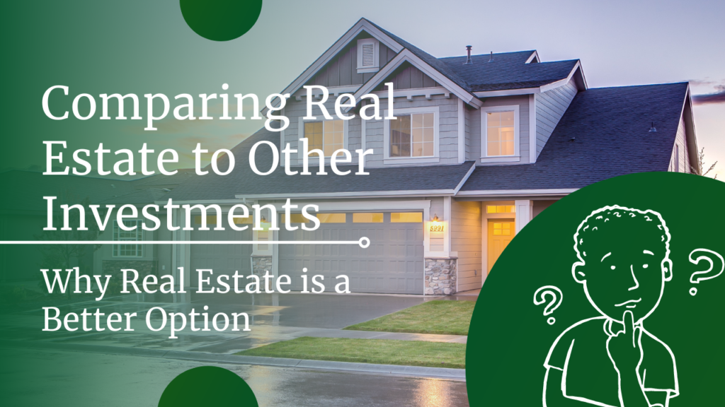 Comparing Real Estate to Other Investments: Why Real Estate is a Better Option