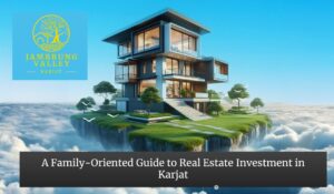 A Family-Oriented Guide to Real Estate Investment in Karjat