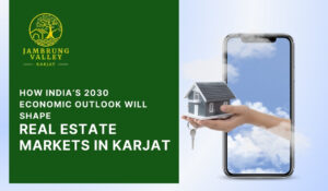 How India’s 2030 Economic Outlook Will Shape Real Estate Markets in Karjat