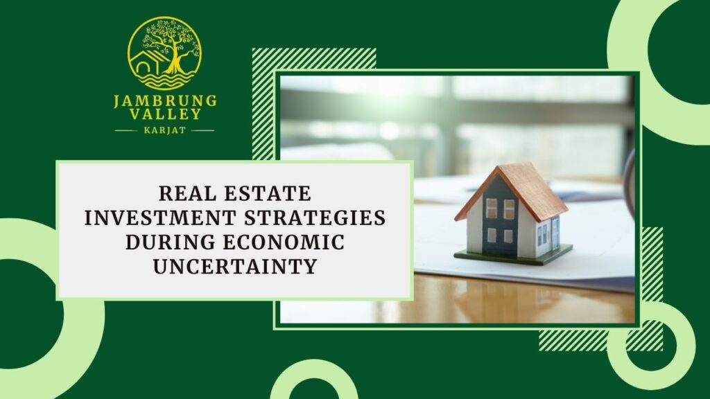 Real Estate Investment Strategies During Economic Uncertainty