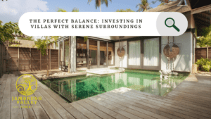 The Perfect Balance: Investing in Villas with Serene Surroundings