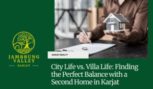 City Life vs. Villa Life: Finding the Perfect Balance with a Second Home in Karjat