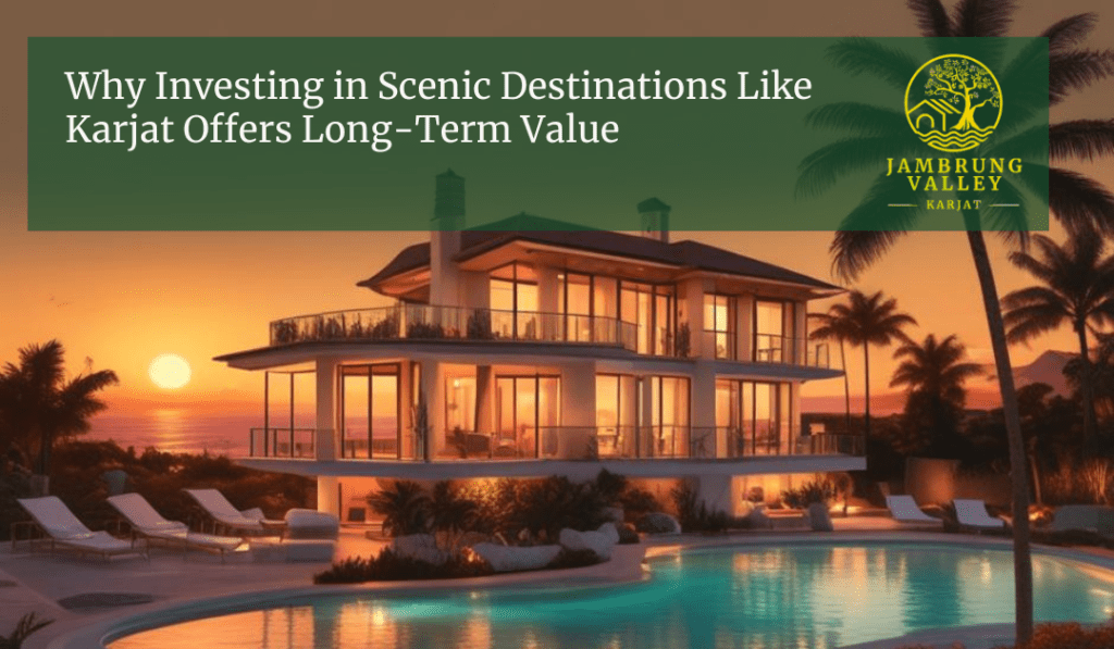 Why Investing in Scenic Destinations Like Karjat Offers Long-Term Value