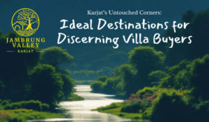Karjat’s Untouched Corners: Ideal Destinations for Discerning Villa Buyers